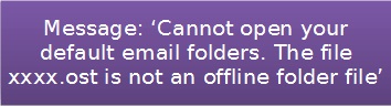 Cannot open your default email folder. the file xxxx.ost is not an offline folder