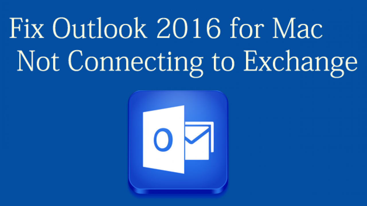 outlook 2016 for mac not connecting to exchange