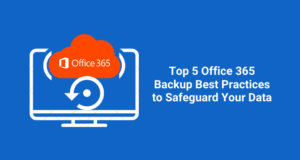 Top 5 Office 365 Backup Best Practices to Safeguard Your Data