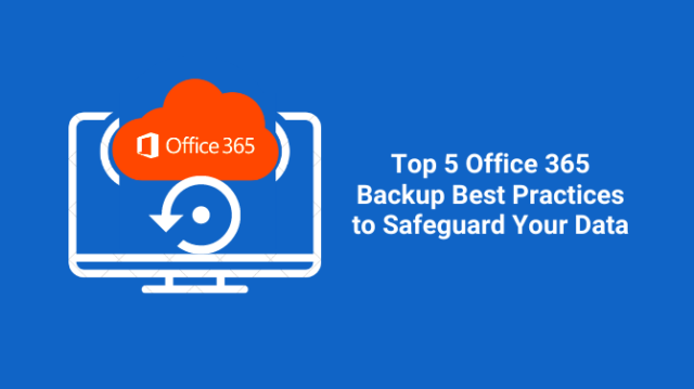 Top 5 Office 365 Backup Best Practices to Safeguard Your Data